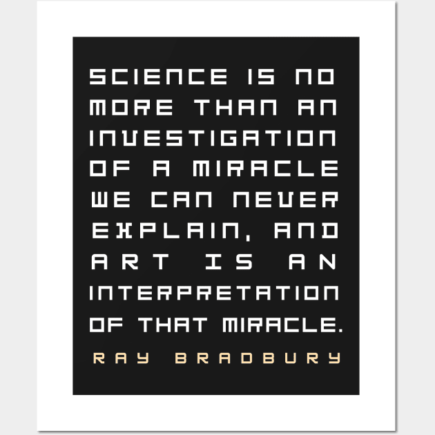 Ray Bradbury said Science is no more than an investigation of a miracle.... Wall Art by artbleed